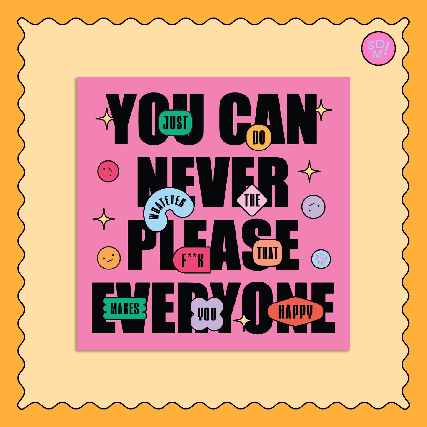 You Can Never Please Everyone Square Print
